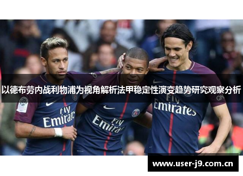 以德布劳内战利物浦为视角解析法甲稳定性演变趋势研究观察分析